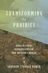 Transforming the Prairies - Shannon Stunden Bower - 9780774870405