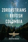 The Zoroastrians in British Columbia - Rastin Mehri - 9780774871587
