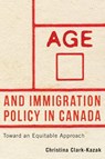 Age and Immigration Policy in Canada - Christina Clark-Kazak - 9780774872683
