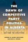 The Dawn of Competitive Party Politics in Alberta - Anthony M. Sayers ; Royce Koop ; David K. Stewart - 9780774873482