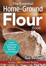 The Essential Home-Ground Flour Book - Sue Becker - 9780778805342