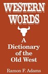 Western Words: A Dictionary of the Old West - Ramon Adams - 9780781805902