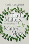 Truth Matters, Life Matters More - Hank Hanegraaff - 9780785216117