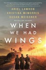 WHEN WE HAD WINGS - Ariel Lawhon - 9780785253341