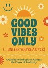 Good Vibes Only (...Unless You're a D*ck) - Editors of Chartwell Books - 9780785849056