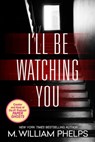 I'll Be Watching You - M. William Phelps - 9780786027187