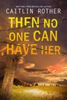 Then No One Can Have Her - Caitlin Rother - 9780786032587