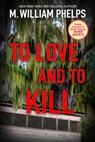 To Love and To Kill - M. William Phelps - 9780786035007