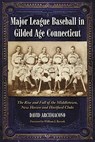Major League Baseball in Gilded Age Connecticut - ARCIDIACONO,  David - 9780786436774