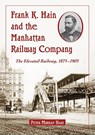 Frank K. Hain and the Manhattan Railway Company - Peter Murray Hain - 9780786464050