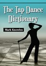The Tap Dance Dictionary - Mark Knowles - 9780786471645