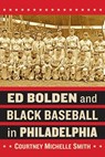 Ed Bolden and Black Baseball in Philadelphia - Courtney Michelle Smith - 9780786478491