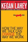 How the Way We Talk Can Change the Way We Work - Robert (Harvard Graduate School of Education Kegan ; Lisa Laskow (Lexington Lahey - 9780787963781