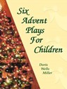 Six Advent Plays for Children - Doris Wells Miller - 9780788024078