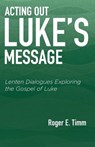 Acting Out Luke's Message - Roger E Timm - 9780788028311