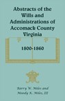 Abstracts of the Wills and Administrations of Accomack County, Virginia, 1800-1860 - MILES,  Barry W ; Miles, Moody K, III - 9780788415074