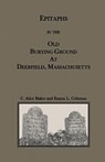 Epitaphs in the Old Burying-Ground at Deerfield, Massachusetts - C Alice Baker ; Emma L Coleman - 9780788435072