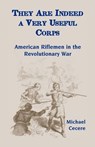 They Are Indeed a Very Useful Corps, American Riflemen in the Revolutionary War - CECERE,  Michael - 9780788441417
