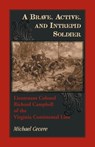 A Brave, Active, and Intrepid Soldier. Lieutenant Colonel Richard Campbell of the Virginia Continental Line - Michael Cecere - 9780788459085