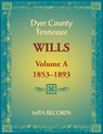 Dyer County, Tennessee Wills, Volume A, 1853-1893 - Wpa Records - 9780788487903
