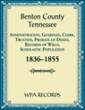 Benton County, Tennessee Administration, Guardian, Clerks, and Trustees Probate of Deeds and Records of Wills, 1836-1855 - Wpa Records - 9780788490514