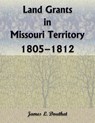 Land Grants in Missouri Territory, 1805-1812 - James Douthat - 9780788493416