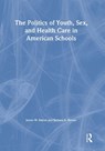 The Politics of Youth, Sex, and Health Care in American Schools - Marvin D. Feit ; James Button ; Barbara A. Rienzo - 9780789012715