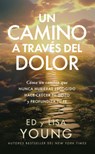 Un Camino a Través del Dolor: Cómo Un Camino Que Nunca Hubieras Escogido Hace Crecer Tu Gozo Y Profundiza Tu Fe - Ed Young - 9780789928528
