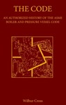 The Code: An Authorized History of the ASME Boiler and Pressure Vessel Code - Wilbur Cross - 9780791820247