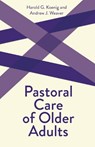 Pastoral Care of Older Adults - Harold G. Koenig ; Andrew J. Weaver - 9780800629649