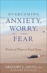Overcoming Anxiety, Worry, and Fear: Practical Ways to Find Peace - Gregory Jantz - 9780800719685