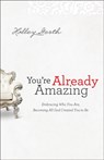 You`re Already Amazing – Embracing Who You Are, Becoming All God Created You to Be - Holley Gerth - 9780800720605