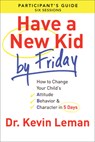 Have a New Kid By Friday Participant`s Guide – How to Change Your Child`s Attitude, Behavior & Character in 5 Days - Dr. Kevin Leman - 9780800721756