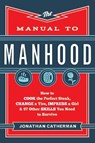 The Manual to Manhood – How to Cook the Perfect Steak, Change a Tire, Impress a Girl & 97 Other Skills You Need to Survive - Jonathan Catherman - 9780800722296