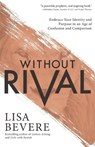 Without Rival - Embrace Your Identity and Purpose in an Age of Confusion and Comparison - Lisa Bevere - 9780800727246