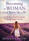 Becoming the Woman God Wants Me to Be – A 90–Day Guide to Living the Proverbs 31 Life - Donna Partow - 9780800728359