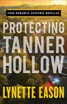 Protecting Tanner Hollow – Four Romantic Suspense Novellas - Lynette Eason - 9780800736460