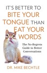 It`s Better to Bite Your Tongue Than Eat Your Wo – The No–Regrets Guide to Better Conversations - Dr. Mike Bechtle - 9780800737887
