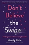 Don`t Believe the Swipe – Finding Love without Losing Yourself - HALE,  Mandy - 9780800738839