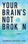Your Brain`s Not Broken – Strategies for Navigating Your Emotions and Life with ADHD - Tamara Phd Rosier - 9780800739423