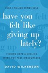 Have You Felt Like Giving Up Lately?: Finding Hope and Healing When You Feel Discouraged - WILKERSON,  David - 9780800741242