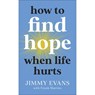 How to Find Hope When Life Hurts - Jimmy Evans ; Frank Martin - 9780800743024