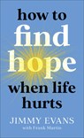 How to Find Hope When Life Hurts - Jimmy Evans ; Frank Martin - 9780800743024