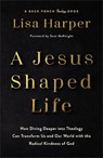 A Jesus-Shaped Life: How Diving Deeper Into Theology Can Transform Us and Our World with the Radical Kindness of God - Lisa Harper - 9780800744762