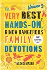 The Very Best, Hands-On, Kinda Dangerous Family Devotions, Volume 3 - Tim Shoemaker - 9780800744908