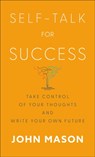 Self–Talk for Success – Take Control of Your Thoughts and Write Your Own Future - John Mason - 9780800745226