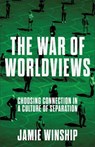 The War of Worldviews: Choosing Connection in a Culture of Separation - Jamie Winship - 9780800745981