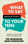 What to Say and How to Say It to Your Teen - Tim Shoemaker ; Mark Shoemaker - 9780800747190
