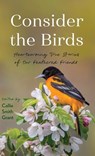 Consider the Birds: Heartwarming True Stories of Our Feathered Friends - Callie Smith Grant - 9780800747459
