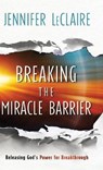 Breaking the Miracle Barrier: Releasing God's Power for Breakthrough - LECLAIRE,  Jennifer - 9780800762162